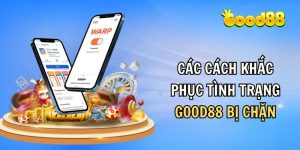 Những phương pháp phổ biến khắc phụ việc Good88 bị chặn